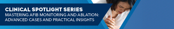 Mastering AFib Monitoring and Ablation: Advanced Cases and Practical Insights