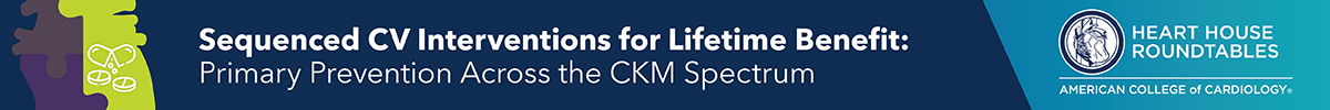 Sequenced CV Interventions for Lifetime Benefit: Primary Prevention Across the CKM Spectrum Roundtable