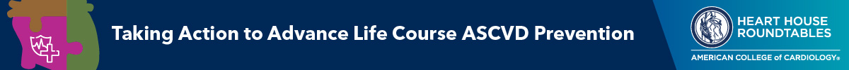 Taking Action to Advance Life Course ASCVD Prevention Roundtable