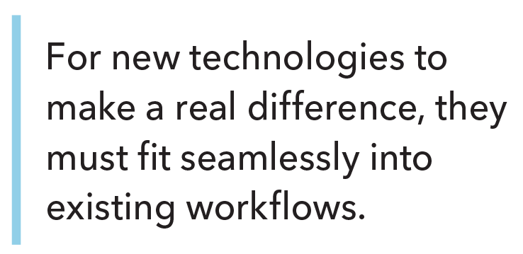 For new technologies to make a real difference, they must fit seamlessly into existing workflows.