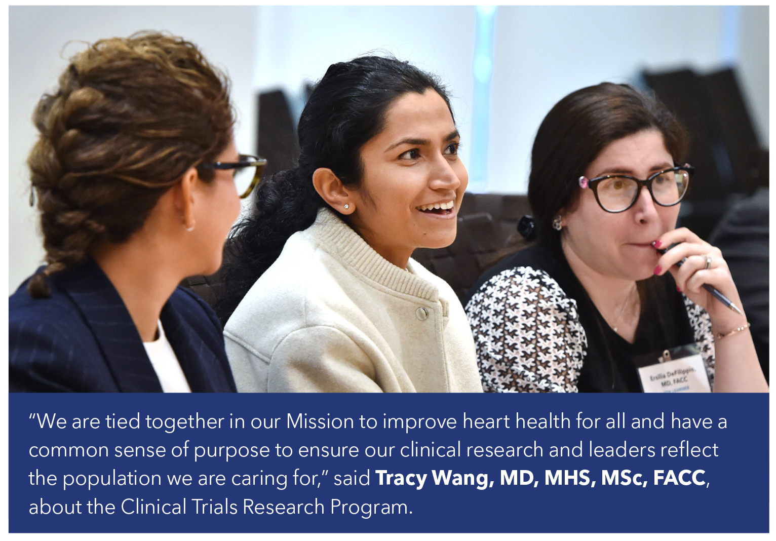 'We are tied together in our Mission to improve heart health for all and have a common sense of purpose to ensure our clinical research and leaders reflect the population we are caring for.' Tracy Wang, MD, MHS, MSc, FACC, said about the Clinical Trials Research Program.