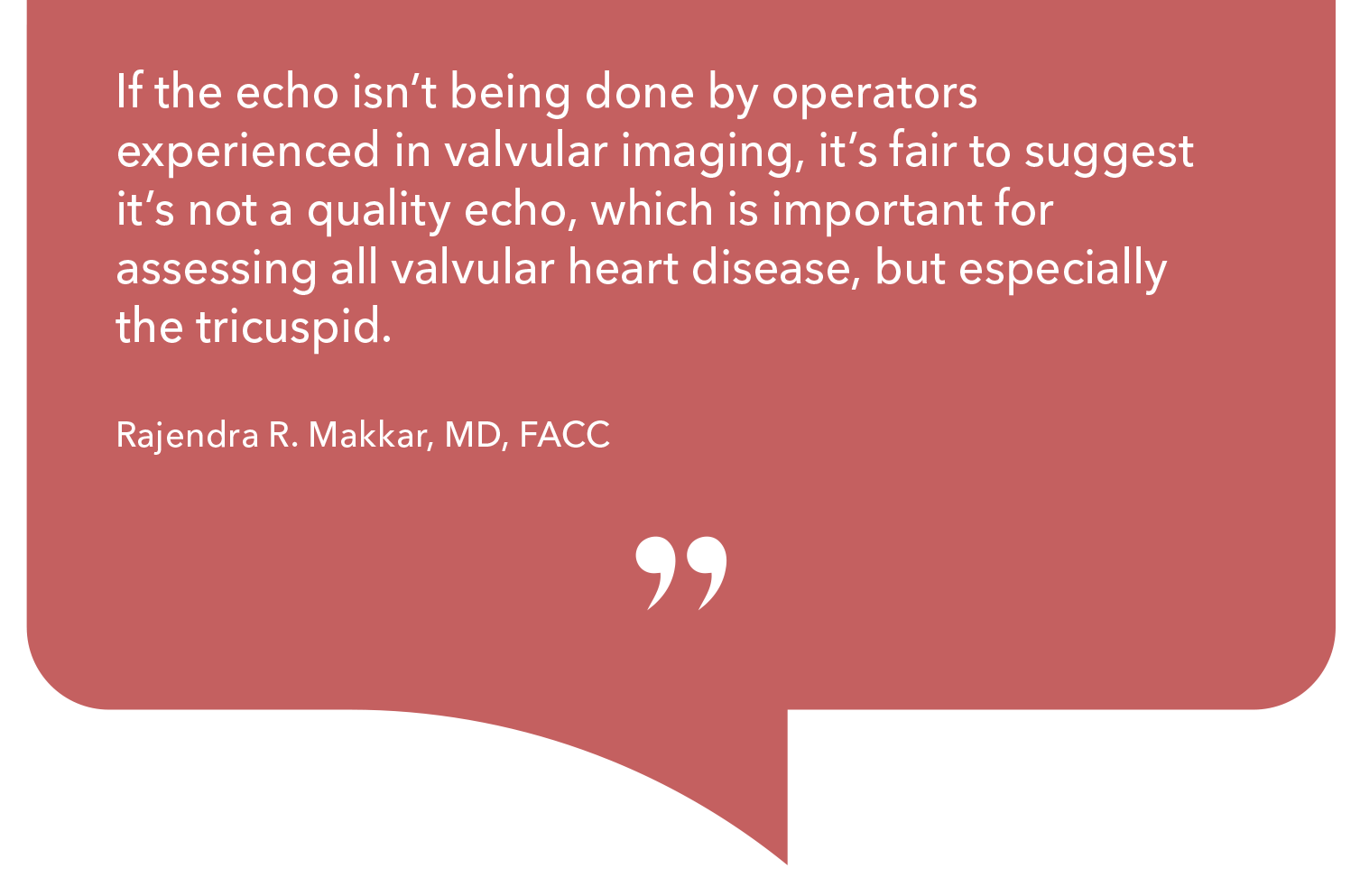 If the echo isn't being done by operators experienced in valvular imaging, it's fair to suggest it's not a quality echo, which is important for assessing all valvular heart disease, but especially the tricuspid.