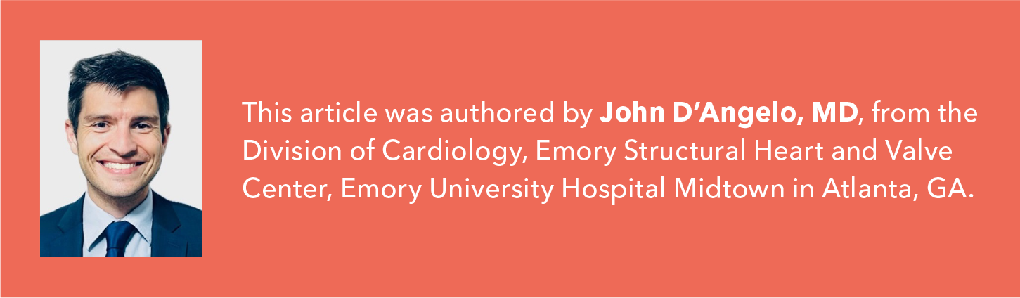 This article was authored by John D'Angelo, MD, from the Division of Cardiology, Emory Structural Heart and Valve Center, Emory University Hospital Midtown in Atlanta, GA.