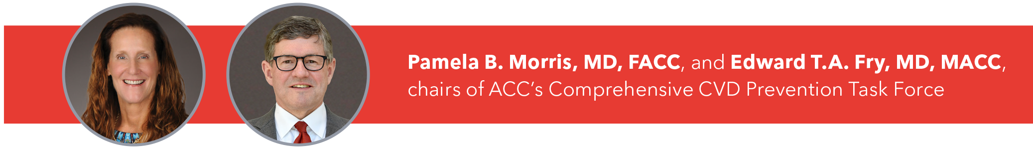 Pamela B. Morris, MD, FACC, and Edward T.A. Fry, MD, MACC, chairs of ACC's Comprehensive CVD Prevention Task Force