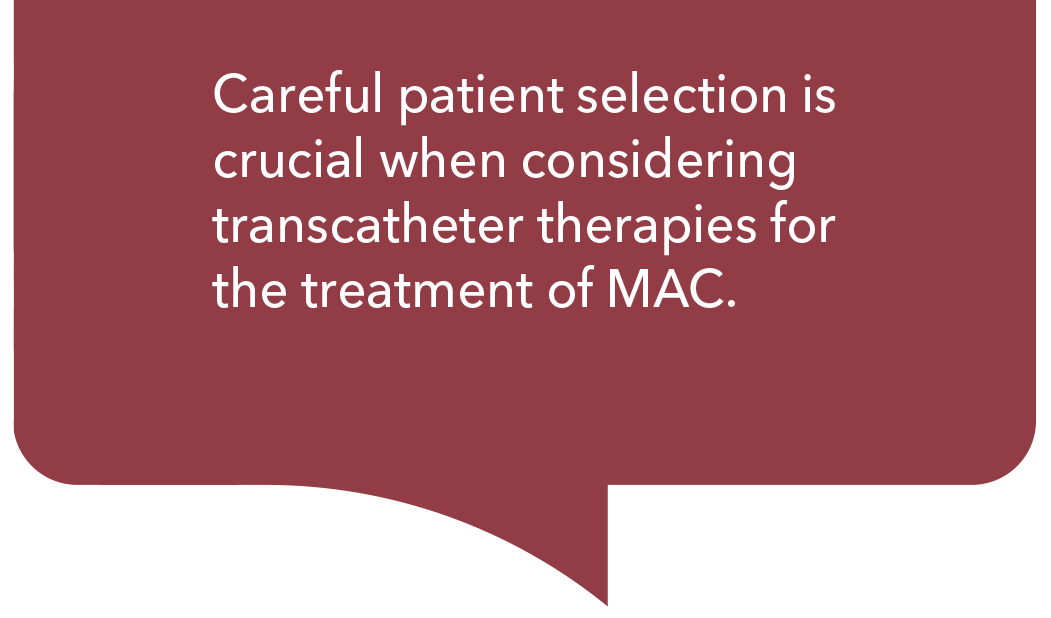 Careful patient selection is crucial when considering transcatheter therapies for the treatment of MAC.
