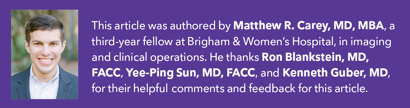 This article was authored by Matthew R. Carey, MD, MBA, a second-year fellow at Brigham & Women's Hospital, in Boston, MA, who is pursuing a career in multimodality imaging. He'd like to thank Ron Blankstein, MD, FACC, Yee-Ping Sun, MD, FACC, and Kenneth Guber, MD, for their helpful comments and feedback for this article.
