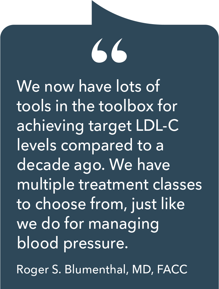 'We now have lots of tools in the toolbox for achieving target LDL-C levels compared to a decade ago. We have multiple treatment classes to choose from, just like we do for managing blood pressure.'