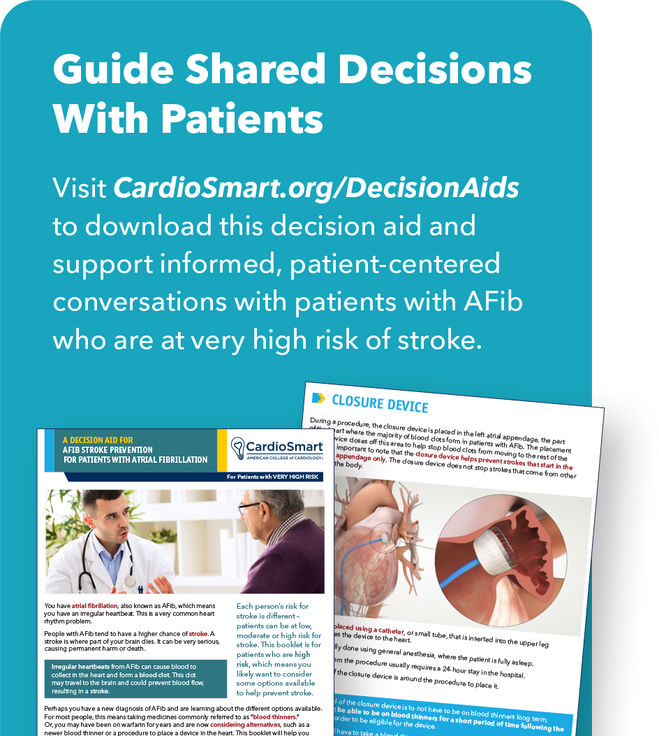 Visit CardioSmart.org/DecisionAids to download this decision aid and support informed, patient-centered conversations with patients with AFib who are at very high risk of stroke.